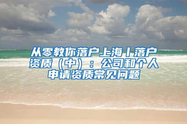 从零教你落户上海丨落户资质（中）：公司和个人申请资质常见问题