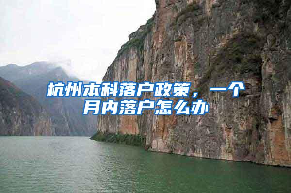 杭州本科落户政策，一个月内落户怎么办