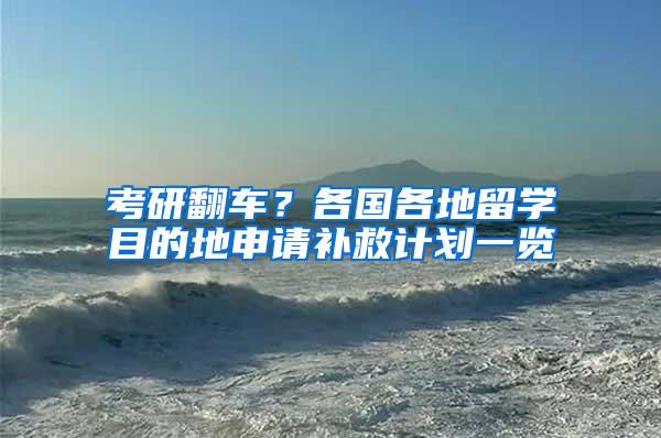 考研翻车？各国各地留学目的地申请补救计划一览