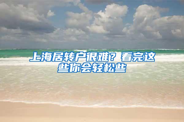 上海居转户很难？看完这些你会轻松些