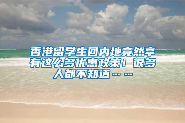 香港留学生回内地竟然享有这么多优惠政策！很多人都不知道……
