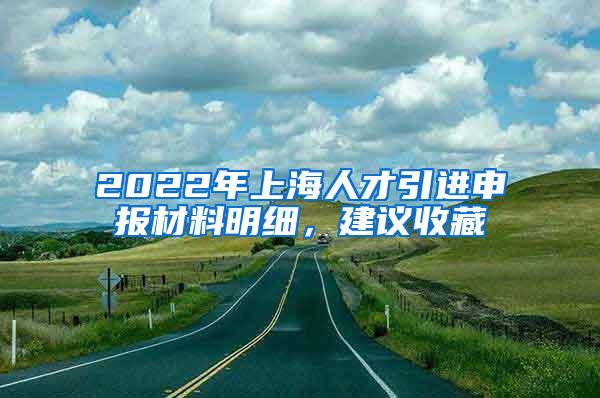 2022年上海人才引进申报材料明细，建议收藏