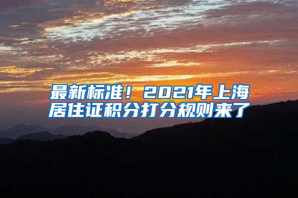最新标准！2021年上海居住证积分打分规则来了