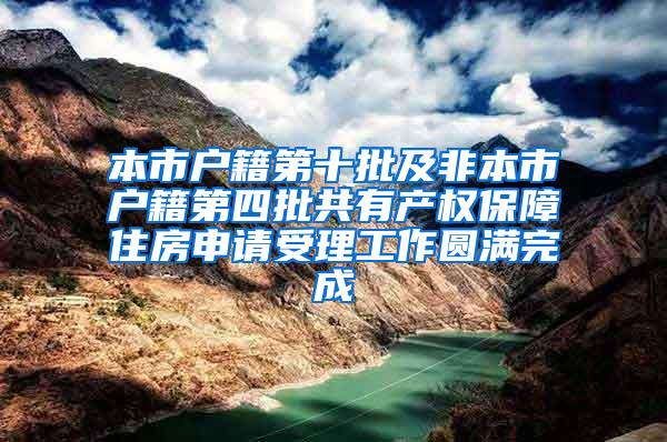 本市户籍第十批及非本市户籍第四批共有产权保障住房申请受理工作圆满完成