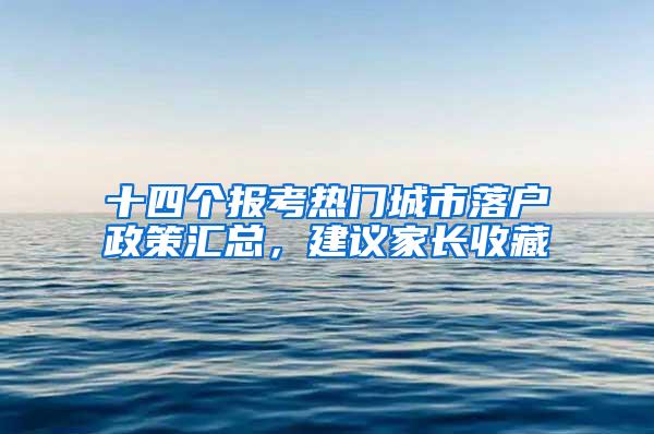 十四个报考热门城市落户政策汇总，建议家长收藏