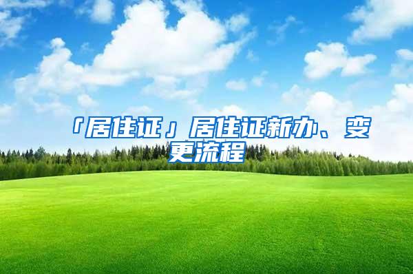 「居住证」居住证新办、变更流程