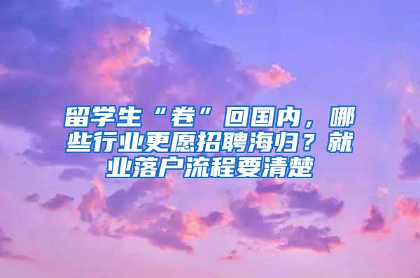 留学生“卷”回国内，哪些行业更愿招聘海归？就业落户流程要清楚
