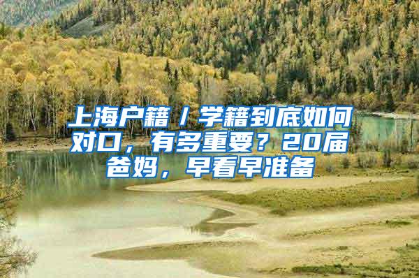 上海户籍／学籍到底如何对口，有多重要？20届爸妈，早看早准备