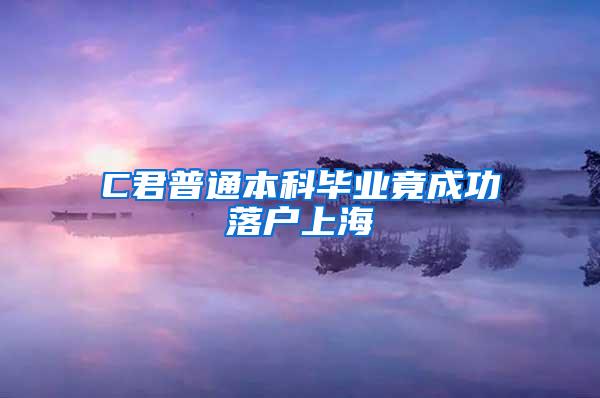 C君普通本科毕业竟成功落户上海