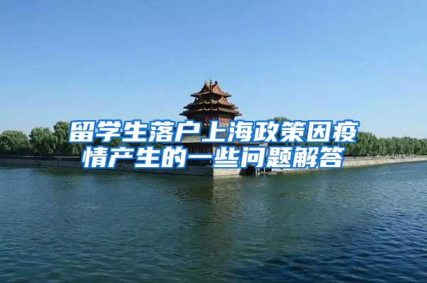 留学生落户上海政策因疫情产生的一些问题解答