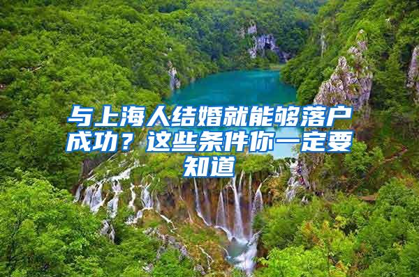 与上海人结婚就能够落户成功？这些条件你一定要知道