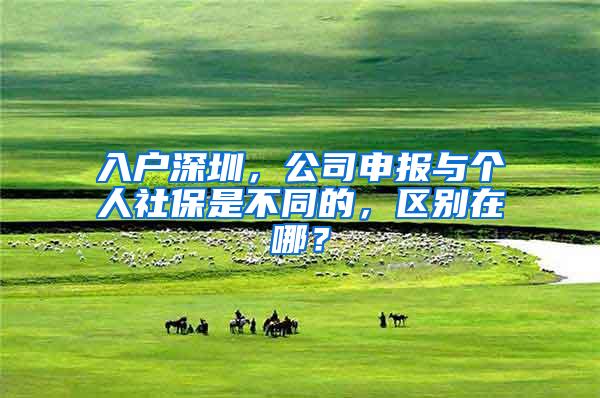 入户深圳，公司申报与个人社保是不同的，区别在哪？