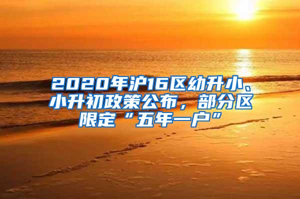 2020年沪16区幼升小、小升初政策公布，部分区限定“五年一户”