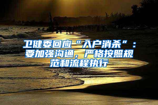 卫健委回应“入户消杀”：要加强沟通，严格按照规范和流程执行