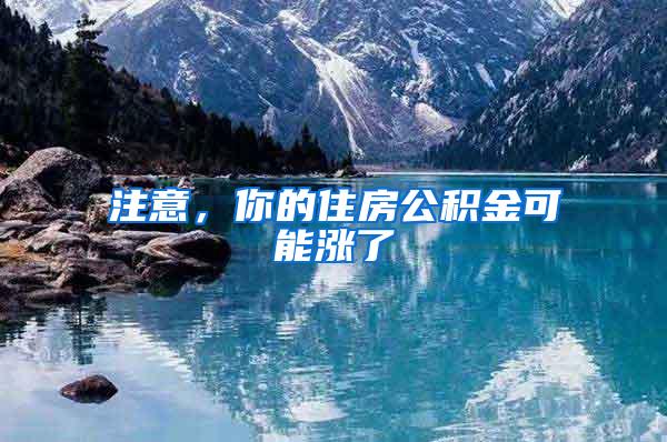 注意，你的住房公积金可能涨了