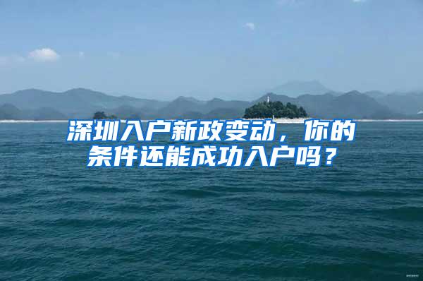 深圳入户新政变动，你的条件还能成功入户吗？