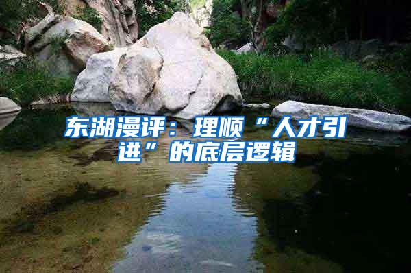 东湖漫评：理顺“人才引进”的底层逻辑