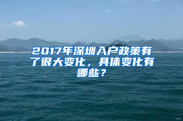 2017年深圳入户政策有了很大变化，具体变化有哪些？