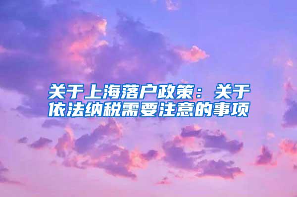 关于上海落户政策：关于依法纳税需要注意的事项