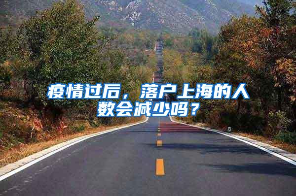 疫情过后，落户上海的人数会减少吗？