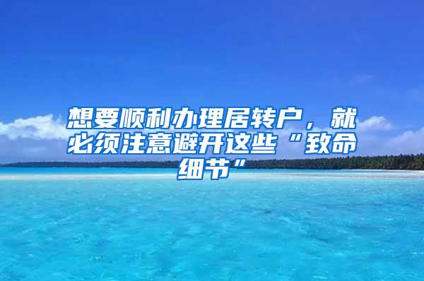 想要顺利办理居转户，就必须注意避开这些“致命细节”