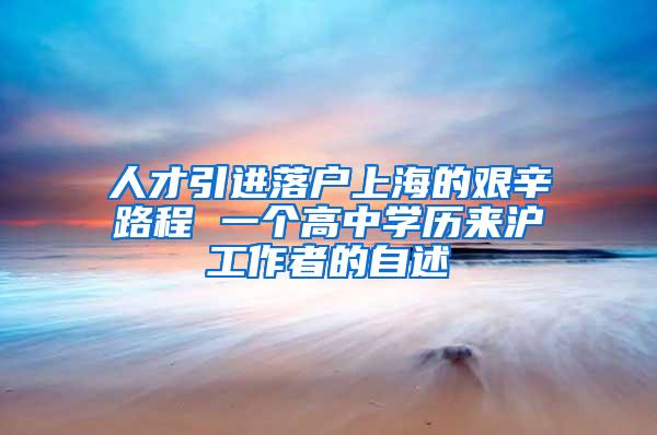 人才引进落户上海的艰辛路程 一个高中学历来沪工作者的自述