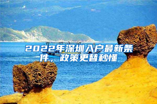 2022年深圳入户最新条件，政策更替秒懂