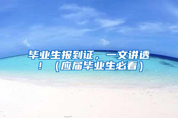 毕业生报到证，一文讲透！（应届毕业生必看）