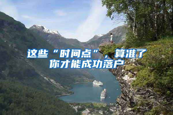 这些“时间点”，算准了你才能成功落户