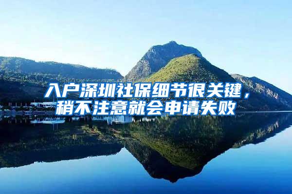 入户深圳社保细节很关键，稍不注意就会申请失败