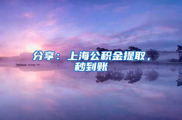 分享：上海公积金提取，秒到账