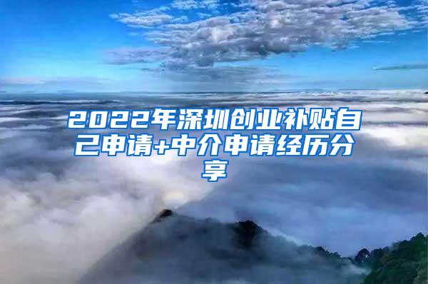 2022年深圳创业补贴自己申请+中介申请经历分享