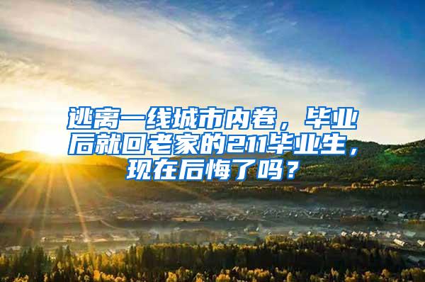 逃离一线城市内卷，毕业后就回老家的211毕业生，现在后悔了吗？