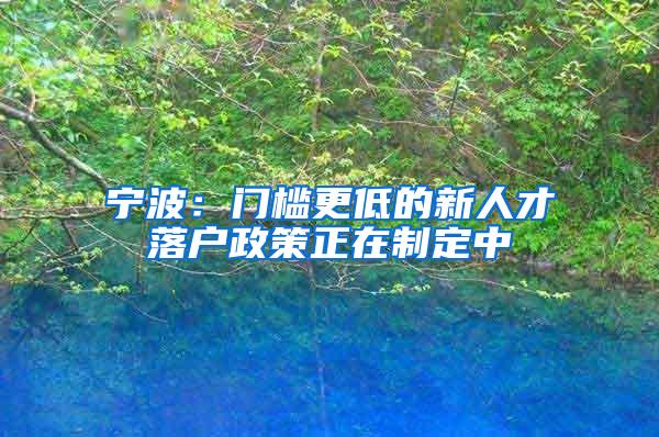 宁波：门槛更低的新人才落户政策正在制定中