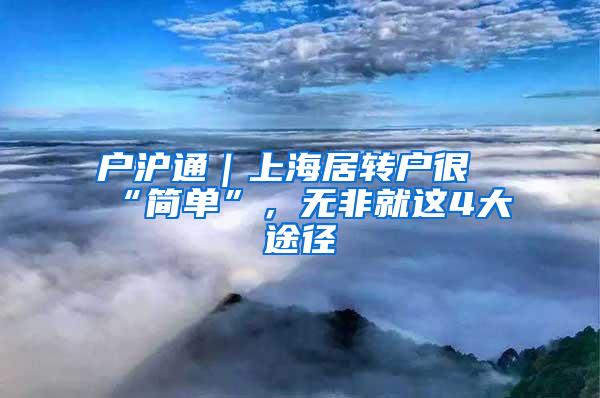 户沪通｜上海居转户很“简单”，无非就这4大途径