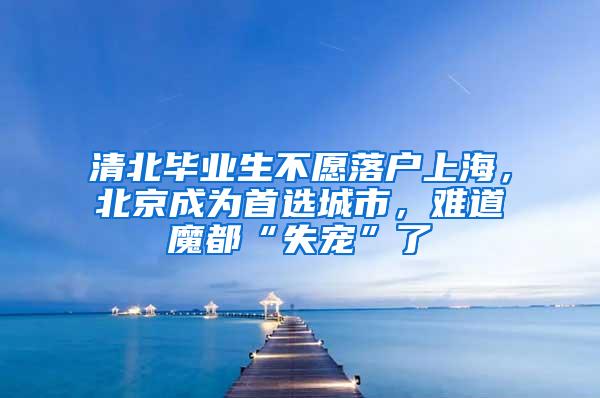 清北毕业生不愿落户上海，北京成为首选城市，难道魔都“失宠”了