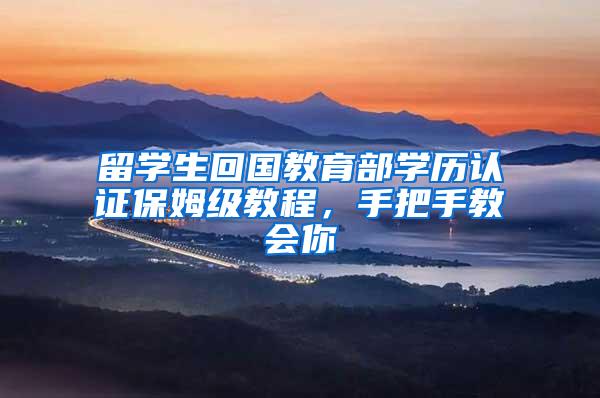 留学生回国教育部学历认证保姆级教程，手把手教会你