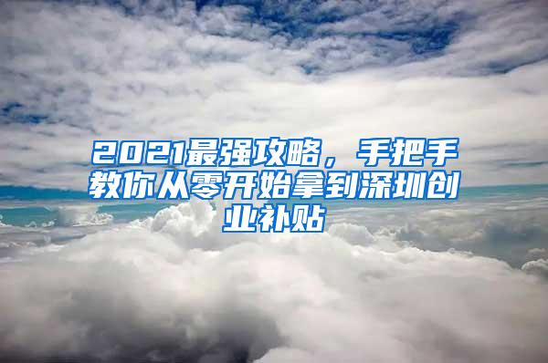 2021最强攻略，手把手教你从零开始拿到深圳创业补贴