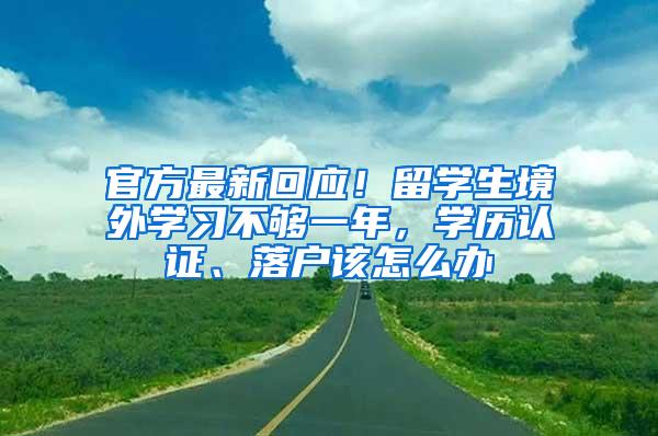 官方最新回应！留学生境外学习不够一年，学历认证、落户该怎么办