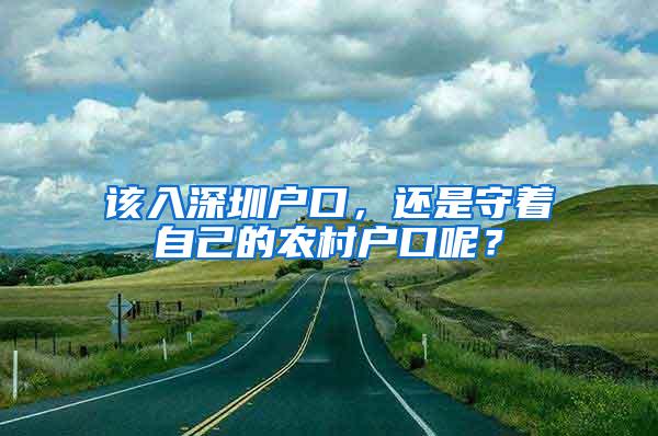 该入深圳户口，还是守着自己的农村户口呢？