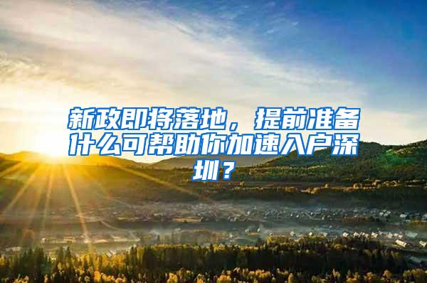 新政即将落地，提前准备什么可帮助你加速入户深圳？