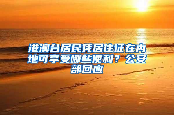 港澳台居民凭居住证在内地可享受哪些便利？公安部回应