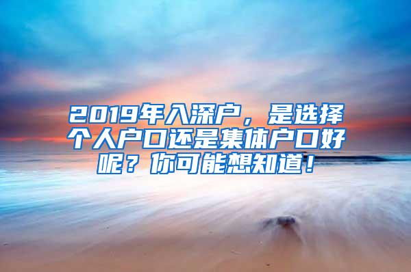 2019年入深户，是选择个人户口还是集体户口好呢？你可能想知道！