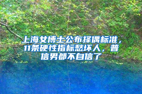 上海女博士公布择偶标准，11条硬性指标愁坏人，普信男都不自信了