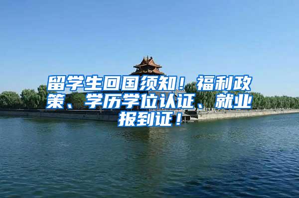 留学生回国须知！福利政策、学历学位认证、就业报到证！