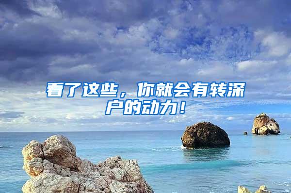 看了这些，你就会有转深户的动力！