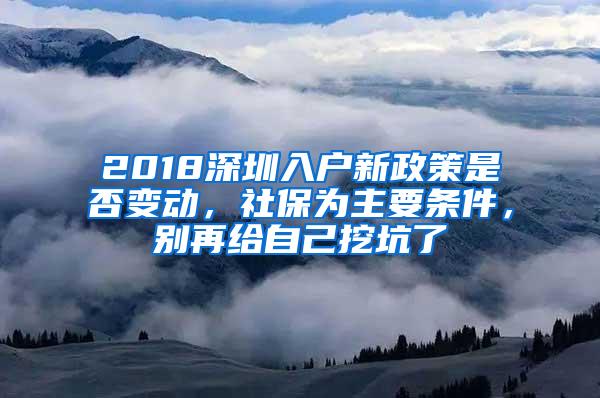 2018深圳入户新政策是否变动，社保为主要条件，别再给自己挖坑了