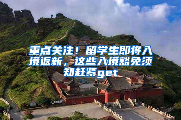 重点关注！留学生即将入境返新，这些入境豁免须知赶紧get