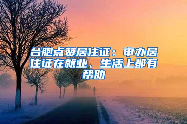 台胞点赞居住证：申办居住证在就业、生活上都有帮助