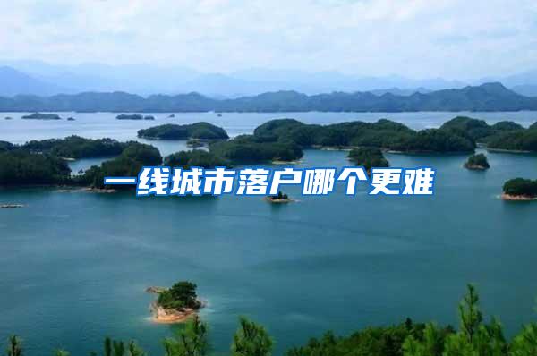 一线城市落户哪个更难